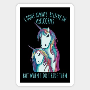 I dont always believe in unicorns but when i do i ride them. Magnet